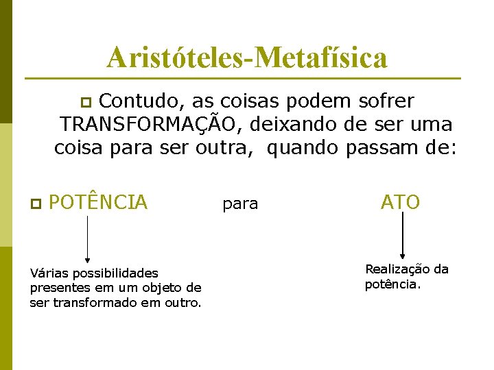 Aristóteles-Metafísica Contudo, as coisas podem sofrer TRANSFORMAÇÃO, deixando de ser uma coisa para ser Aristóteles-Metafísica Contudo, as coisas podem sofrer TRANSFORMAÇÃO, deixando de ser uma coisa para ser