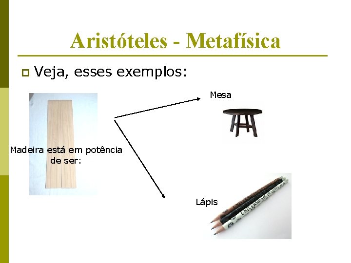 Aristóteles - Metafísica p Veja, esses exemplos: Mesa Madeira está em potência de ser: Aristóteles - Metafísica p Veja, esses exemplos: Mesa Madeira está em potência de ser:
