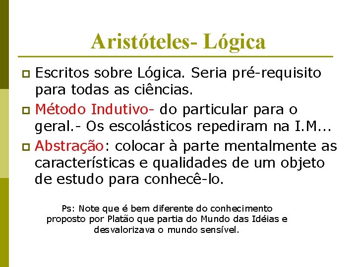 Aristóteles- Lógica Escritos sobre Lógica. Seria pré-requisito para todas as ciências. p Método Indutivo- Aristóteles- Lógica Escritos sobre Lógica. Seria pré-requisito para todas as ciências. p Método Indutivo-