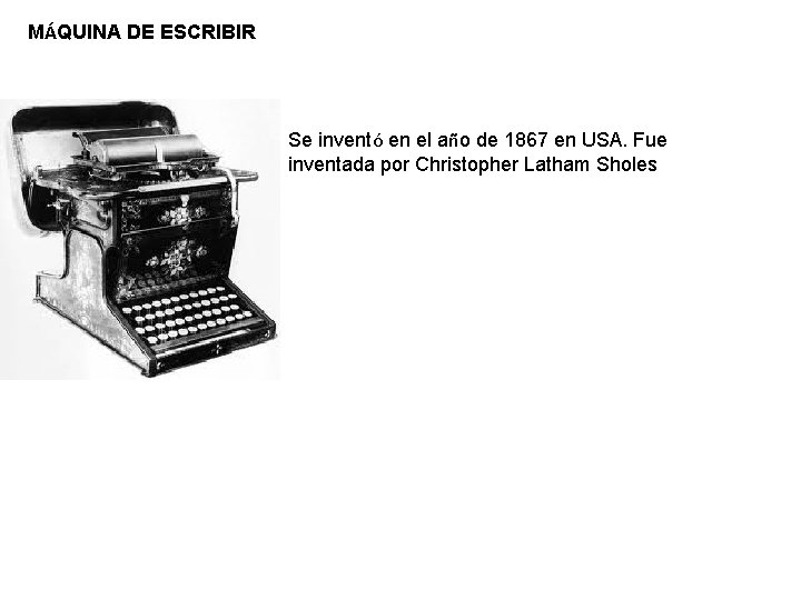 MÁQUINA DE ESCRIBIR Se inventó en el año de 1867 en USA. Fue inventada
