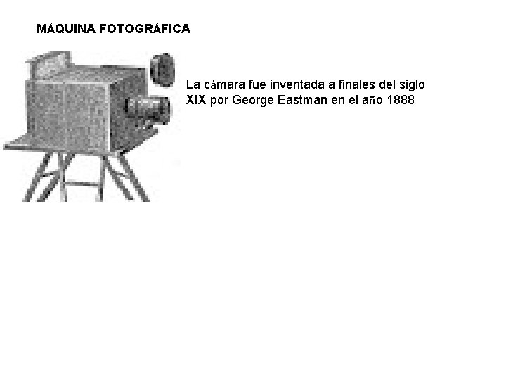 MÁQUINA FOTOGRÁFICA La cámara fue inventada a finales del siglo XIX por George Eastman