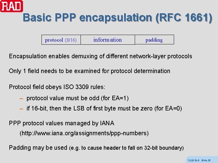 Basic PPP encapsulation (RFC 1661) protocol (8/16) information padding Encapsulation enables demuxing of different