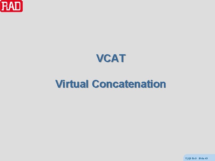 VCAT Virtual Concatenation Y(J)S Eo. S Slide 43 