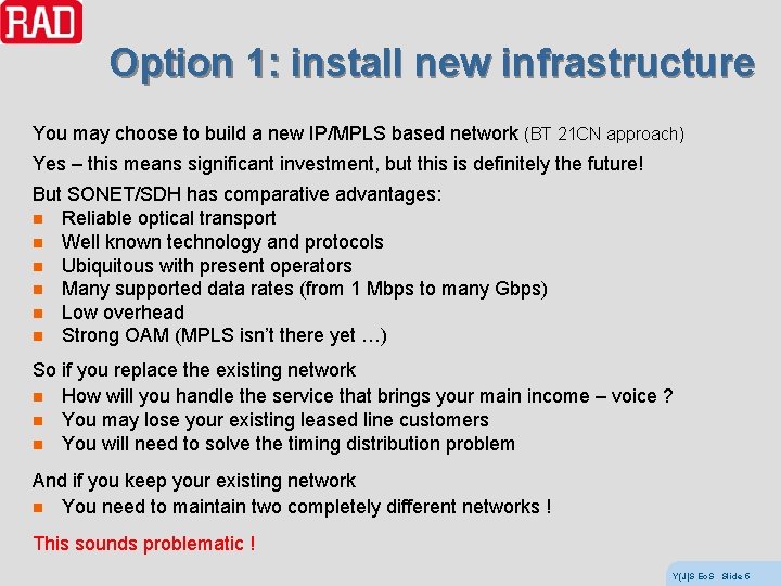 Option 1: install new infrastructure You may choose to build a new IP/MPLS based