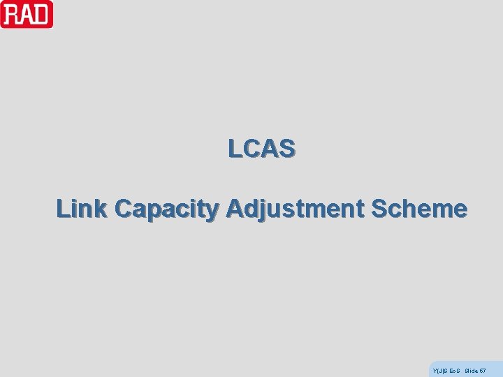 LCAS Link Capacity Adjustment Scheme Y(J)S Eo. S Slide 57 