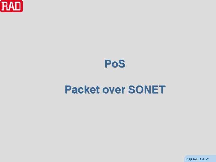 Po. S Packet over SONET Y(J)S Eo. S Slide 67 