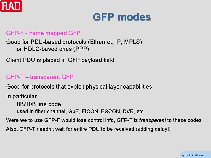 GFP modes GFP-F - frame mapped GFP Good for PDU-based protocols (Ethernet, IP, MPLS)