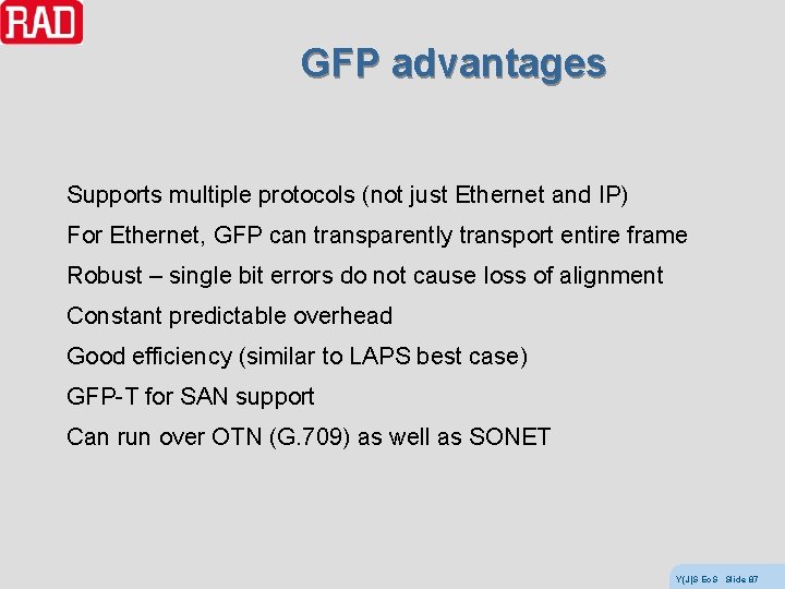 GFP advantages Supports multiple protocols (not just Ethernet and IP) For Ethernet, GFP can