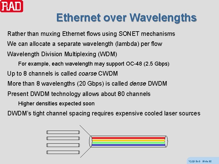 Ethernet over Wavelengths Rather than muxing Ethernet flows using SONET mechanisms We can allocate