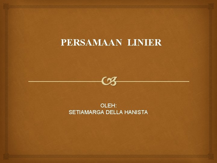 PERSAMAAN LINIER OLEH: SETIAMARGA DELLA HANISTA 