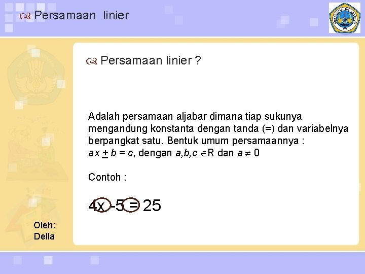  Persamaan linier ? Adalah persamaan aljabar dimana tiap sukunya mengandung konstanta dengan tanda