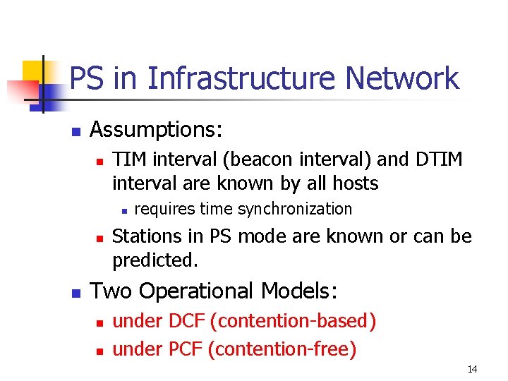 PS in Infrastructure Network n Assumptions: n TIM interval (beacon interval) and DTIM interval PS in Infrastructure Network n Assumptions: n TIM interval (beacon interval) and DTIM interval