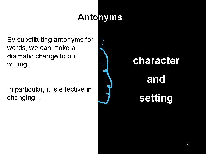 Antonyms By substituting antonyms for words, we can make a dramatic change to our