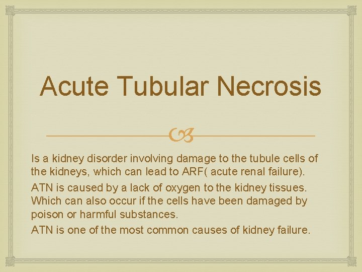 Acute Tubular Necrosis Is a kidney disorder involving damage to the tubule cells of