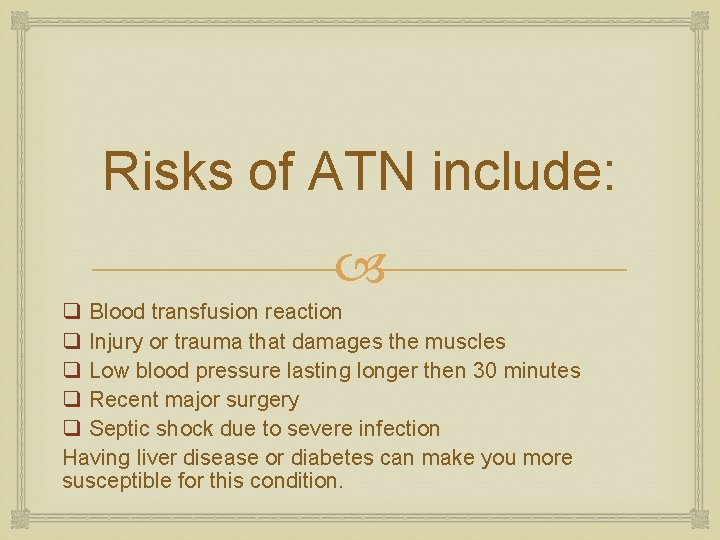Risks of ATN include: q Blood transfusion reaction q Injury or trauma that damages Risks of ATN include: q Blood transfusion reaction q Injury or trauma that damages