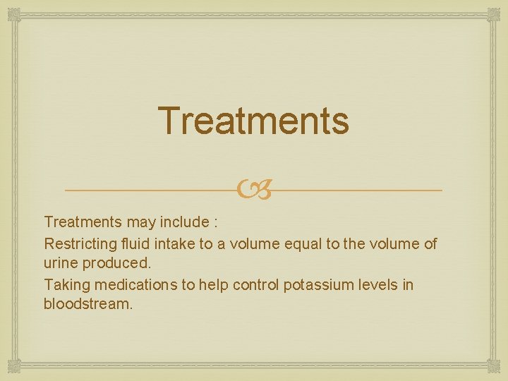 Treatments may include : Restricting fluid intake to a volume equal to the volume Treatments may include : Restricting fluid intake to a volume equal to the volume