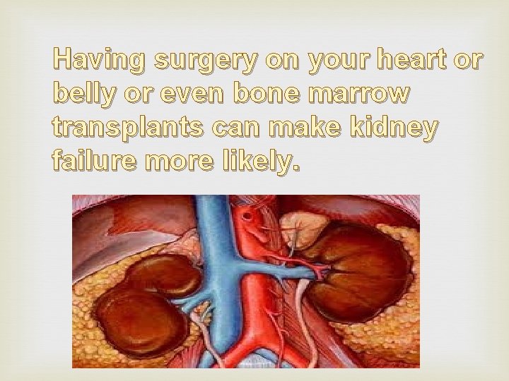 Having surgery on your heart or belly or even bone marrow transplants can make Having surgery on your heart or belly or even bone marrow transplants can make