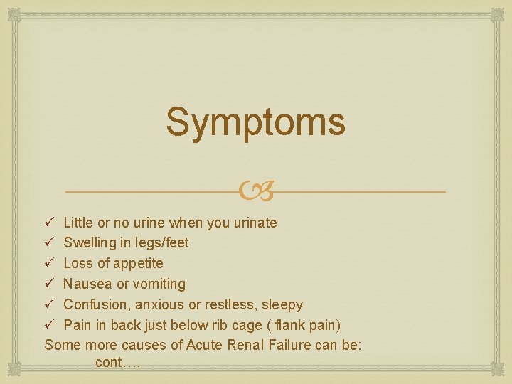 Symptoms ü Little or no urine when you urinate ü Swelling in legs/feet ü