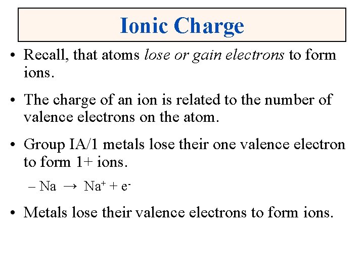 Ionic Charge • Recall, that atoms lose or gain electrons to form ions. •