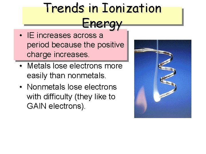 Trends in Ionization Energy • IE increases across a period because the positive charge