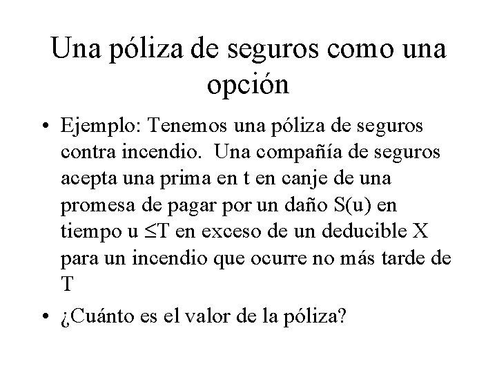 Una póliza de seguros como una opción • Ejemplo: Tenemos una póliza de seguros