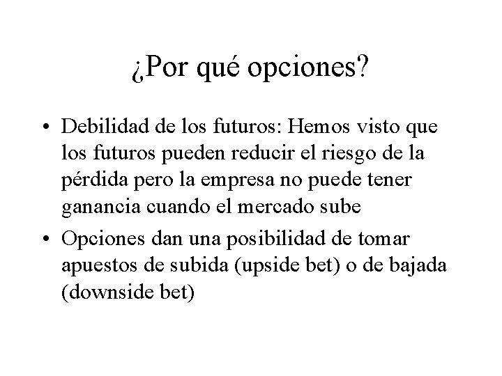 ¿Por qué opciones? • Debilidad de los futuros: Hemos visto que los futuros pueden