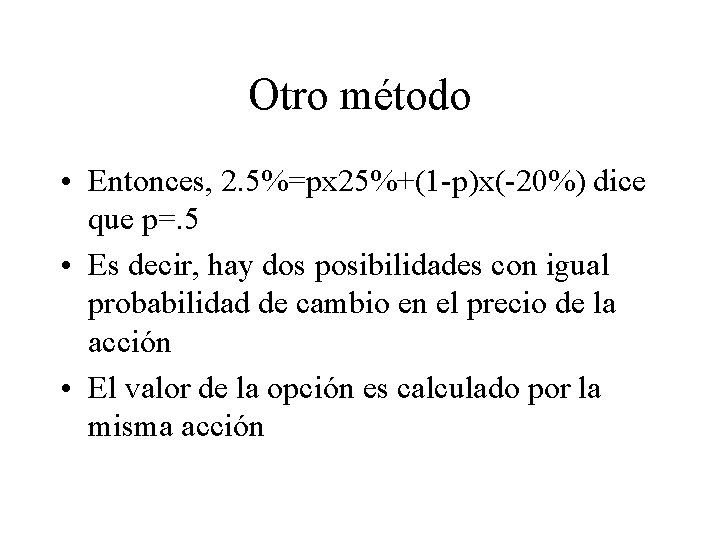 Otro método • Entonces, 2. 5%=px 25%+(1 -p)x(-20%) dice que p=. 5 • Es