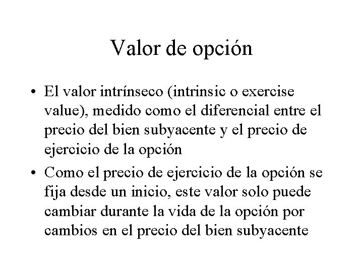 Valor de opción • El valor intrínseco (intrinsic o exercise value), medido como el