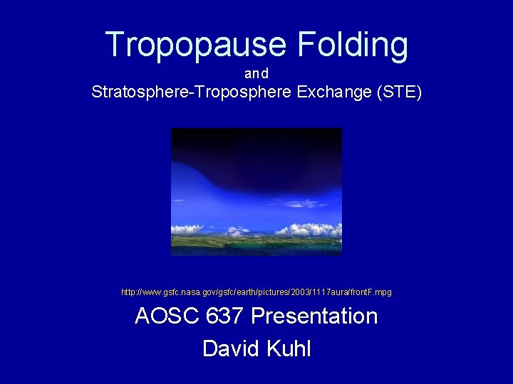 Tropopause Folding and Stratosphere-Troposphere Exchange (STE) http: //www. gsfc. nasa. gov/gsfc/earth/pictures/2003/1117 aura/front. F. mpg Tropopause Folding and Stratosphere-Troposphere Exchange (STE) http: //www. gsfc. nasa. gov/gsfc/earth/pictures/2003/1117 aura/front. F. mpg