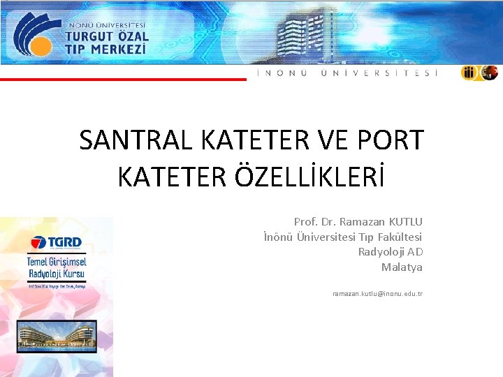 SANTRAL KATETER VE PORT KATETER ÖZELLİKLERİ Prof. Dr. Ramazan KUTLU İnönü Üniversitesi Tıp Fakültesi SANTRAL KATETER VE PORT KATETER ÖZELLİKLERİ Prof. Dr. Ramazan KUTLU İnönü Üniversitesi Tıp Fakültesi