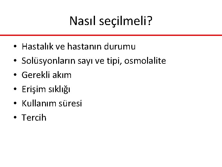 Nasıl seçilmeli? • • • Hastalık ve hastanın durumu Solüsyonların sayı ve tipi, osmolalite Nasıl seçilmeli? • • • Hastalık ve hastanın durumu Solüsyonların sayı ve tipi, osmolalite