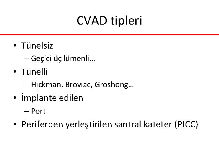 CVAD tipleri • Tünelsiz – Geçici üç lümenli… • Tünelli – Hickman, Broviac, Groshong… CVAD tipleri • Tünelsiz – Geçici üç lümenli… • Tünelli – Hickman, Broviac, Groshong…