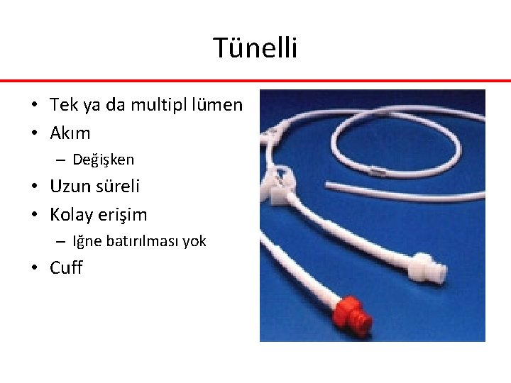 Tünelli • Tek ya da multipl lümen • Akım – Değişken • Uzun süreli Tünelli • Tek ya da multipl lümen • Akım – Değişken • Uzun süreli