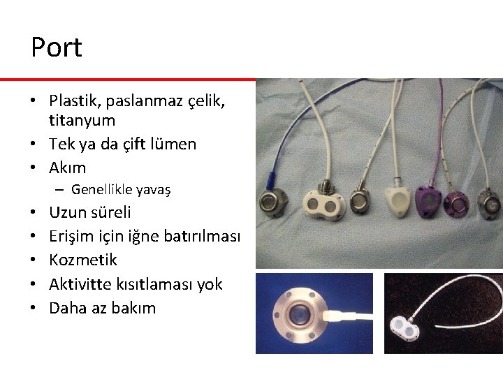 Port • Plastik, paslanmaz çelik, titanyum • Tek ya da çift lümen • Akım Port • Plastik, paslanmaz çelik, titanyum • Tek ya da çift lümen • Akım