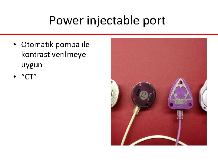 Power injectable port • Otomatik pompa ile kontrast verilmeye uygun • “CT” Power injectable port • Otomatik pompa ile kontrast verilmeye uygun • “CT”
