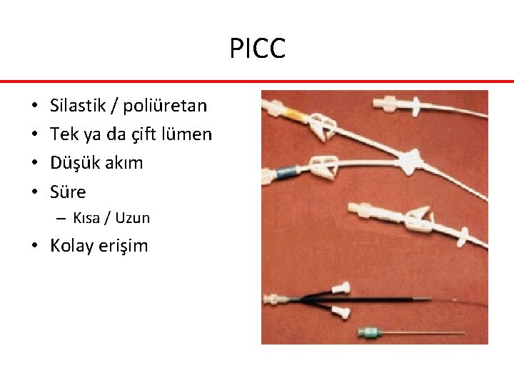 PICC • • Silastik / poliüretan Tek ya da çift lümen Düşük akım Süre PICC • • Silastik / poliüretan Tek ya da çift lümen Düşük akım Süre