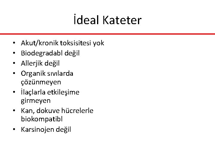 İdeal Kateter Akut/kronik toksisitesi yok Biodegradabl değil Allerjik değil Organik sıvılarda çözünmeyen • İlaçlarla İdeal Kateter Akut/kronik toksisitesi yok Biodegradabl değil Allerjik değil Organik sıvılarda çözünmeyen • İlaçlarla