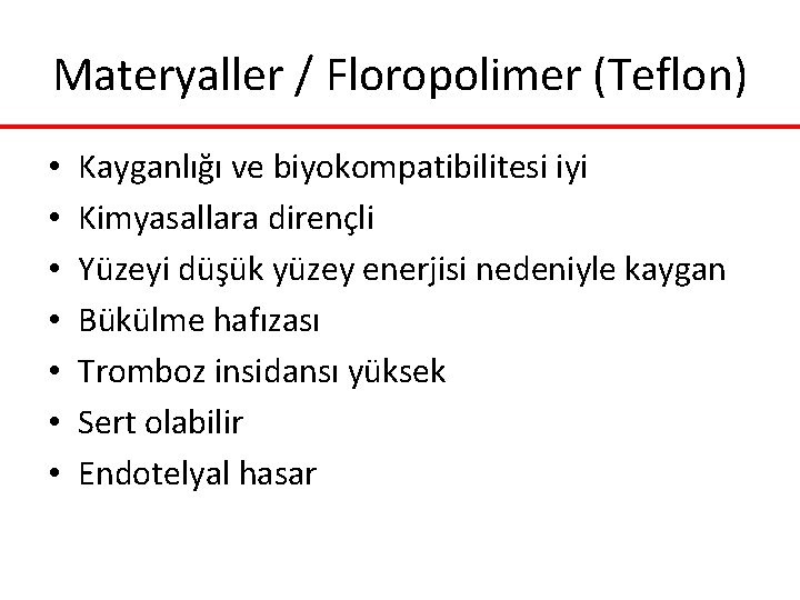 Materyaller / Floropolimer (Teflon) • • Kayganlığı ve biyokompatibilitesi iyi Kimyasallara dirençli Yüzeyi düşük Materyaller / Floropolimer (Teflon) • • Kayganlığı ve biyokompatibilitesi iyi Kimyasallara dirençli Yüzeyi düşük