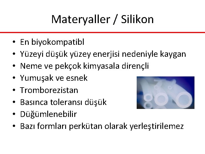 Materyaller / Silikon • • En biyokompatibl Yüzeyi düşük yüzey enerjisi nedeniyle kaygan Neme Materyaller / Silikon • • En biyokompatibl Yüzeyi düşük yüzey enerjisi nedeniyle kaygan Neme