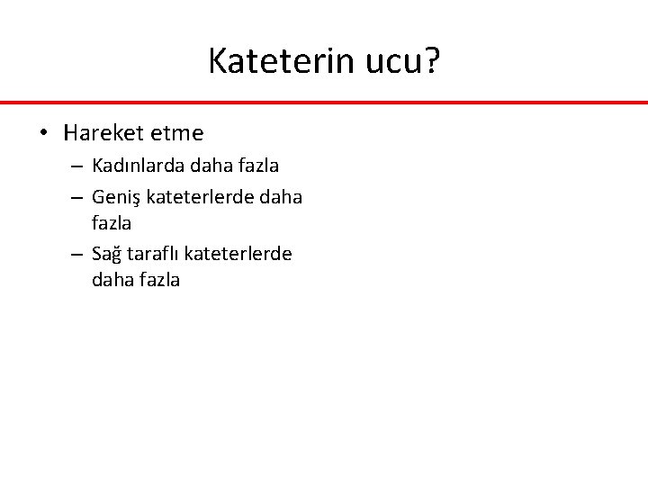 Kateterin ucu? • Hareket etme – Kadınlarda daha fazla – Geniş kateterlerde daha fazla Kateterin ucu? • Hareket etme – Kadınlarda daha fazla – Geniş kateterlerde daha fazla