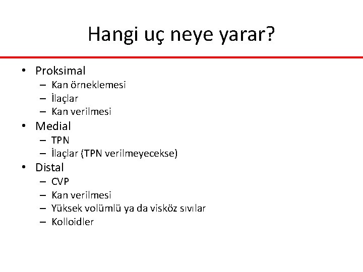 Hangi uç neye yarar? • Proksimal – Kan örneklemesi – İlaçlar – Kan verilmesi Hangi uç neye yarar? • Proksimal – Kan örneklemesi – İlaçlar – Kan verilmesi