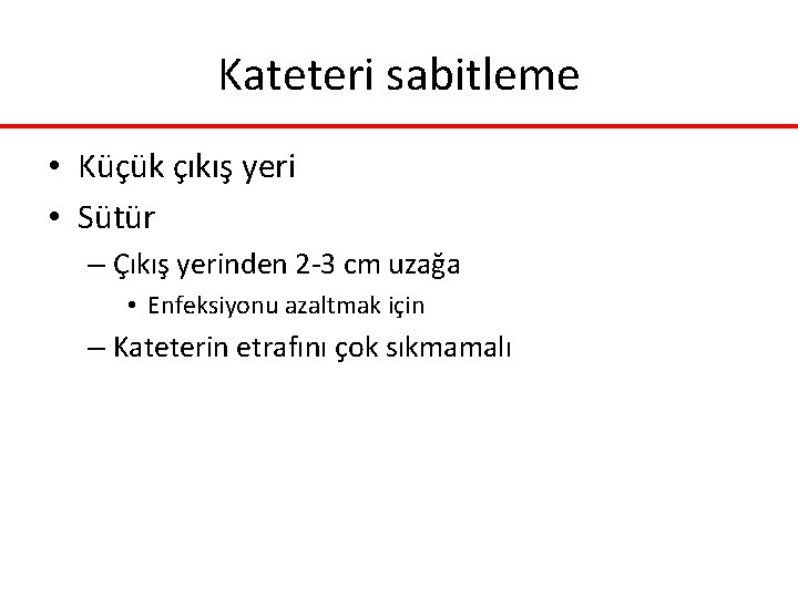 Kateteri sabitleme • Küçük çıkış yeri • Sütür – Çıkış yerinden 2 -3 cm Kateteri sabitleme • Küçük çıkış yeri • Sütür – Çıkış yerinden 2 -3 cm