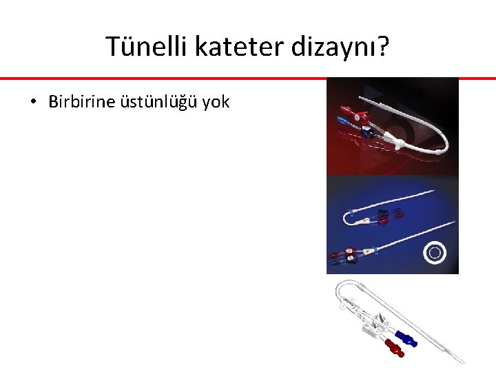 Tünelli kateter dizaynı? • Birbirine üstünlüğü yok Tünelli kateter dizaynı? • Birbirine üstünlüğü yok