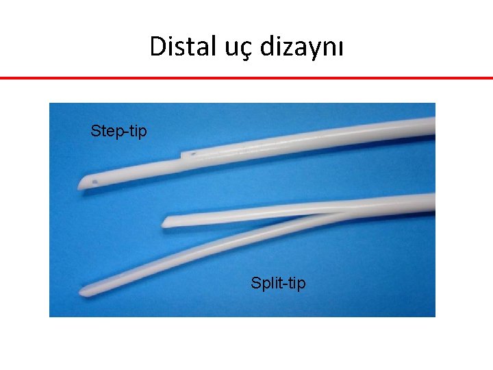 Distal uç dizaynı Step-tip Split-tip Distal uç dizaynı Step-tip Split-tip