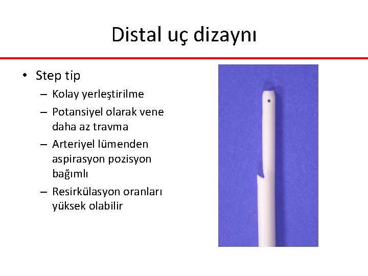 Distal uç dizaynı • Step tip – Kolay yerleştirilme – Potansiyel olarak vene daha Distal uç dizaynı • Step tip – Kolay yerleştirilme – Potansiyel olarak vene daha