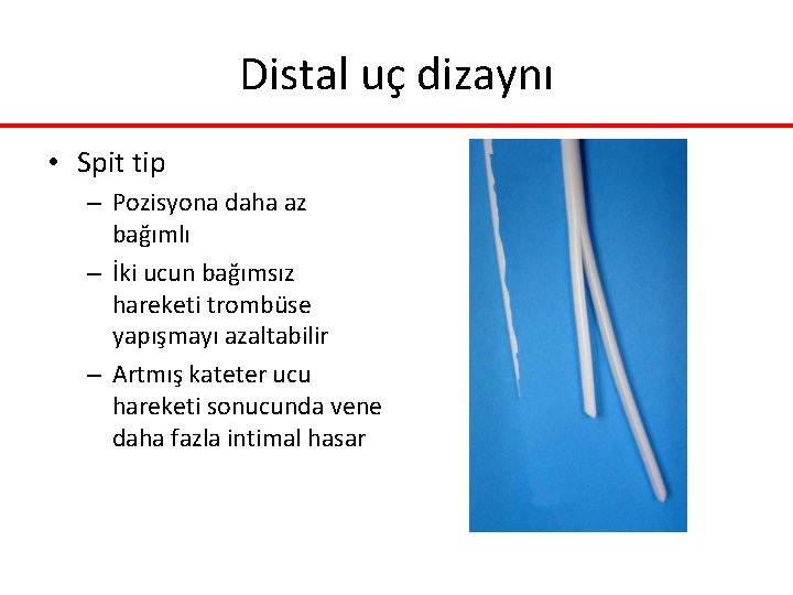 Distal uç dizaynı • Spit tip – Pozisyona daha az bağımlı – İki ucun Distal uç dizaynı • Spit tip – Pozisyona daha az bağımlı – İki ucun