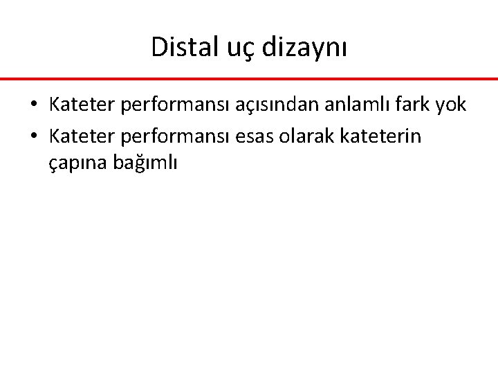 Distal uç dizaynı • Kateter performansı açısından anlamlı fark yok • Kateter performansı esas Distal uç dizaynı • Kateter performansı açısından anlamlı fark yok • Kateter performansı esas