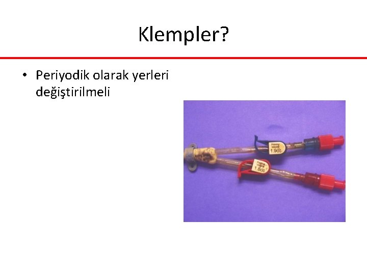 Klempler? • Periyodik olarak yerleri değiştirilmeli Klempler? • Periyodik olarak yerleri değiştirilmeli