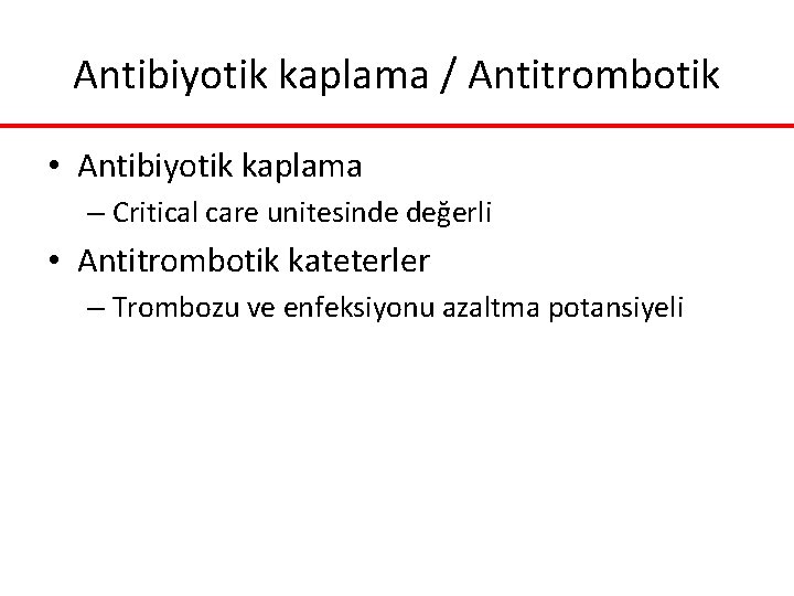 Antibiyotik kaplama / Antitrombotik • Antibiyotik kaplama – Critical care unitesinde değerli • Antitrombotik Antibiyotik kaplama / Antitrombotik • Antibiyotik kaplama – Critical care unitesinde değerli • Antitrombotik