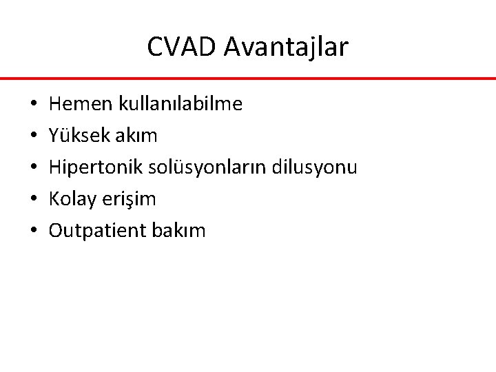 CVAD Avantajlar • • • Hemen kullanılabilme Yüksek akım Hipertonik solüsyonların dilusyonu Kolay erişim CVAD Avantajlar • • • Hemen kullanılabilme Yüksek akım Hipertonik solüsyonların dilusyonu Kolay erişim